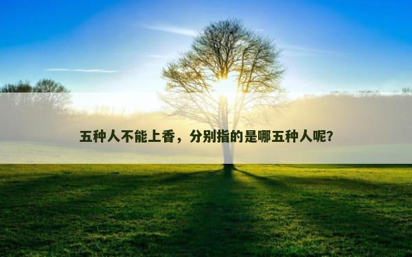 五种人不能上香，分别指的是哪五种人呢？