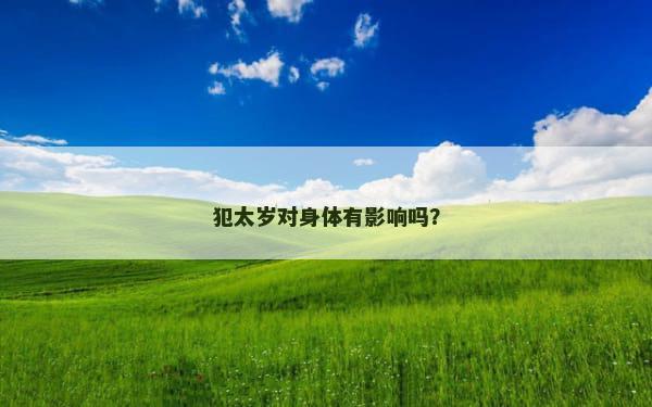 犯太岁对身体有影响吗？
