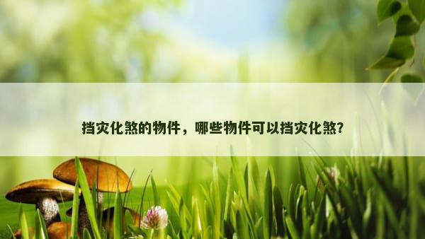 挡灾化煞的物件，哪些物件可以挡灾化煞？