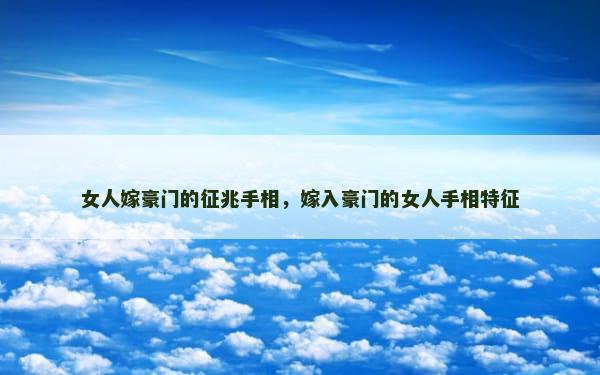 女人嫁豪门的征兆手相，嫁入豪门的女人手相特征