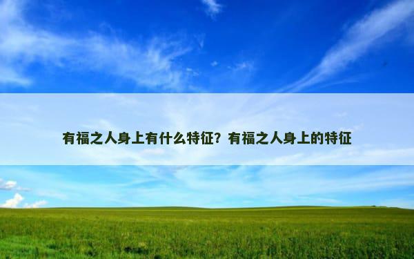 有福之人身上有什么特征？有福之人身上的特征