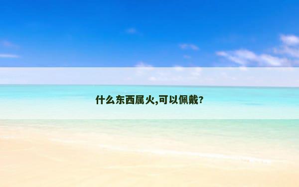 什么东西属火,可以佩戴?