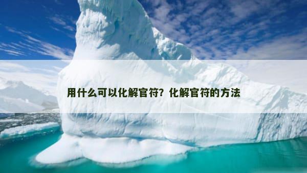 用什么可以化解官符？化解官符的方法