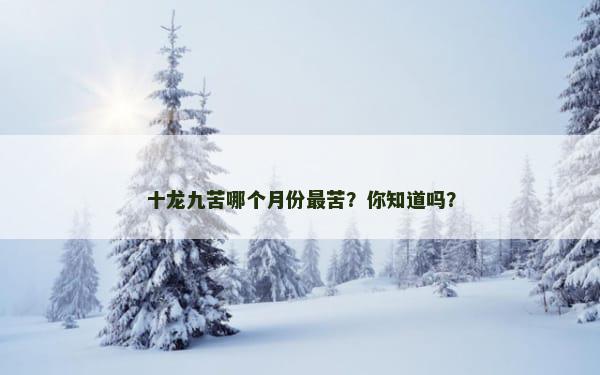 十龙九苦哪个月份最苦？你知道吗？