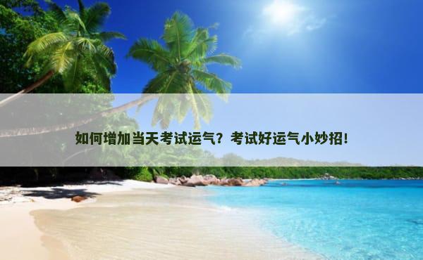 如何增加当天考试运气？考试好运气小妙招！