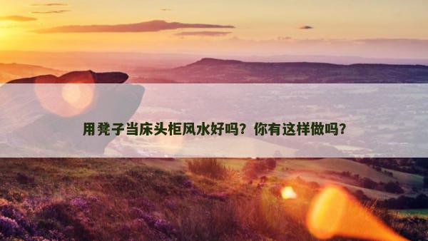 用凳子当床头柜风水好吗？你有这样做吗？