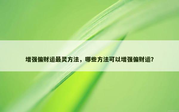 增强偏财运最灵方法，哪些方法可以增强偏财运？