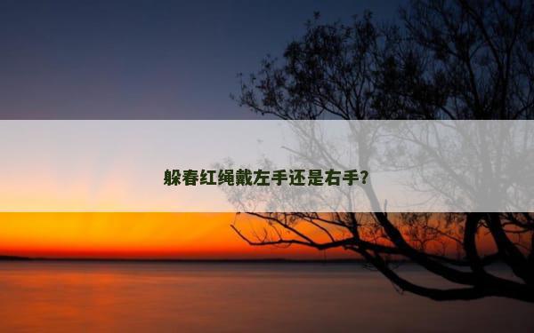 躲春红绳戴左手还是右手？