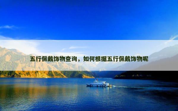 五行佩戴饰物查询，如何根据五行佩戴饰物呢