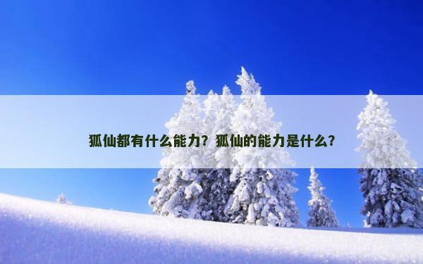狐仙都有什么能力？狐仙的能力是什么？