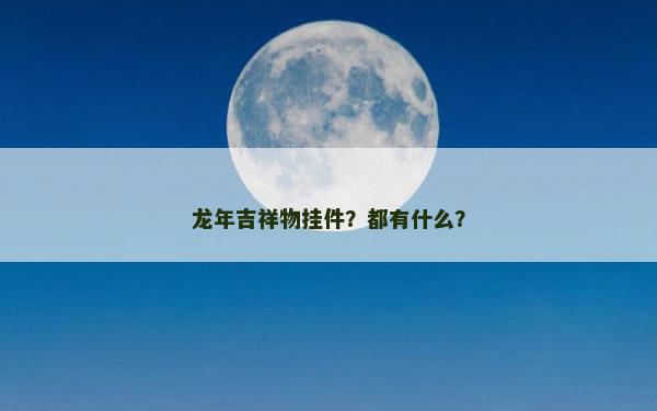 龙年吉祥物挂件？都有什么？