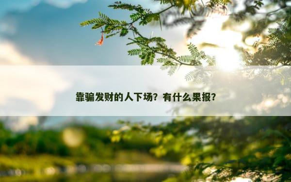 靠骗发财的人下场？有什么果报？