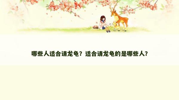 哪些人适合请龙龟？适合请龙龟的是哪些人？