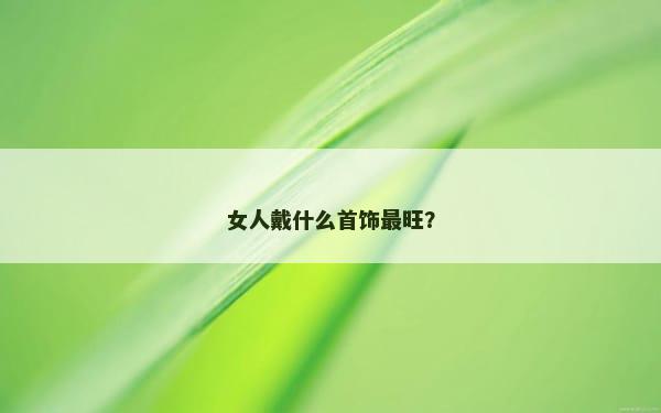 女人戴什么首饰最旺？