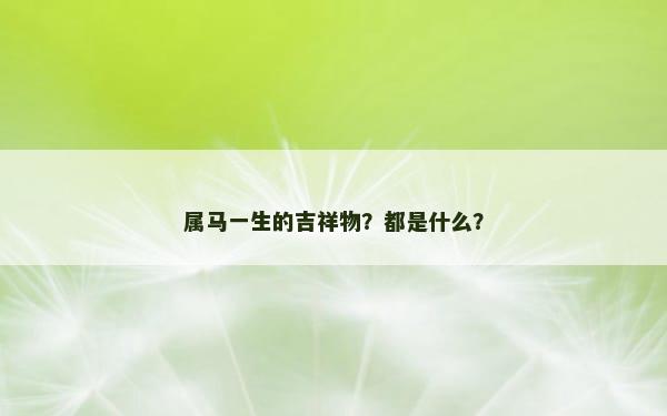 属马一生的吉祥物？都是什么？