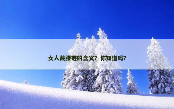女人戴腰链的含义？你知道吗？