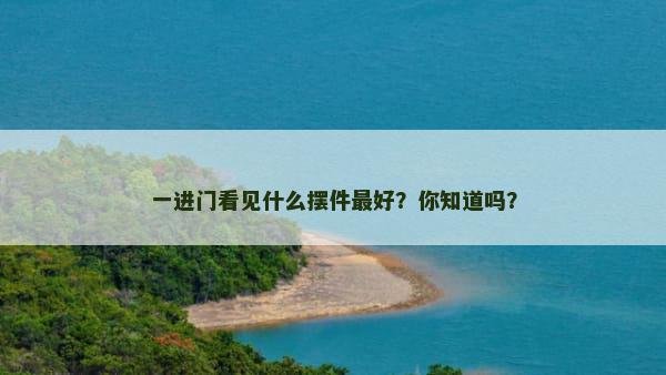 一进门看见什么摆件最好？你知道吗？