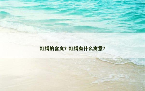 红绳的含义？红绳有什么寓意？
