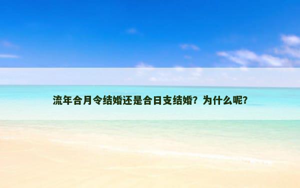 流年合月令结婚还是合日支结婚？为什么呢？