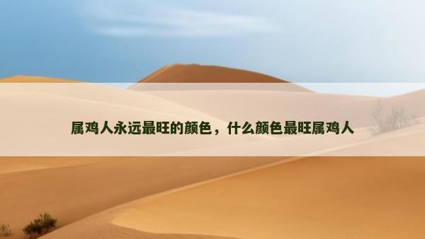 属鸡人永远最旺的颜色，什么颜色最旺属鸡人