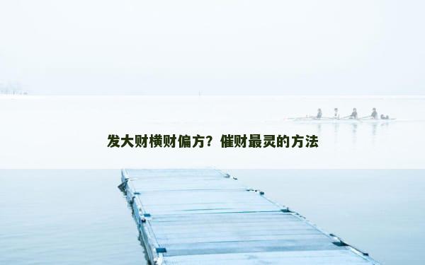 发大财横财偏方？催财最灵的方法