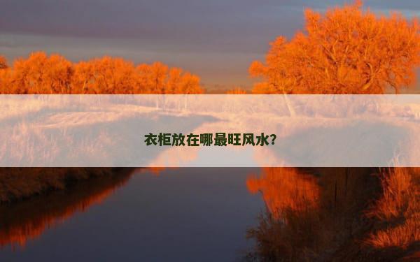 衣柜放在哪最旺风水？