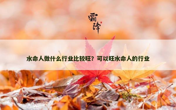 水命人做什么行业比较旺？可以旺水命人的行业