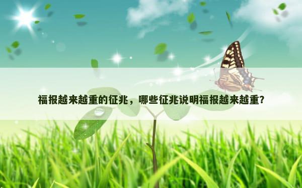 福报越来越重的征兆，哪些征兆说明福报越来越重？