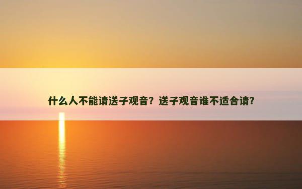 什么人不能请送子观音？送子观音谁不适合请？