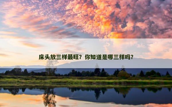 床头放三样最旺？你知道是哪三样吗？