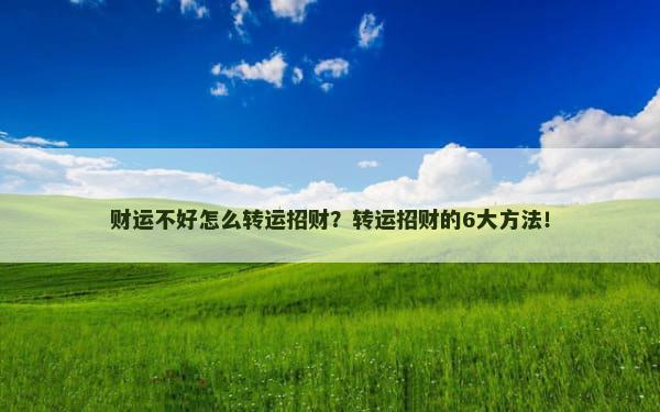 财运不好怎么转运招财？转运招财的6大方法！