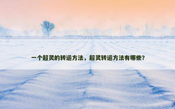 一个超灵的转运方法，超灵转运方法有哪些？