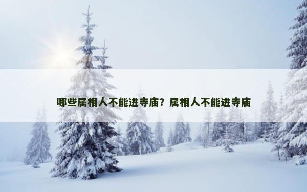 哪些属相人不能进寺庙？属相人不能进寺庙