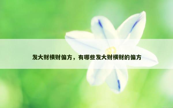 发大财横财偏方，有哪些发大财横财的偏方