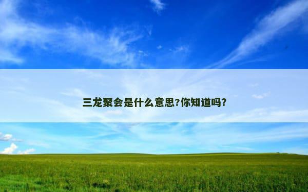 三龙聚会是什么意思?你知道吗？