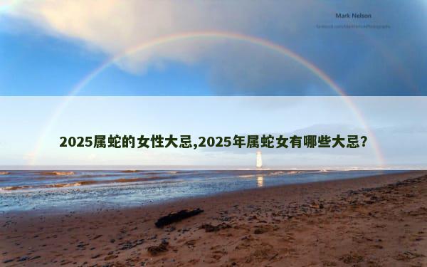 2025属蛇的女性大忌,2025年属蛇女有哪些大忌？
