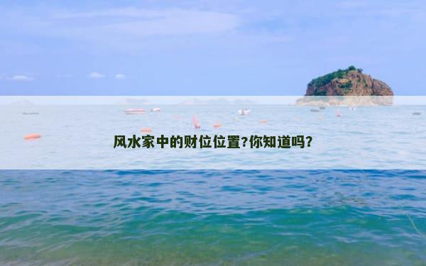 风水家中的财位位置?你知道吗？