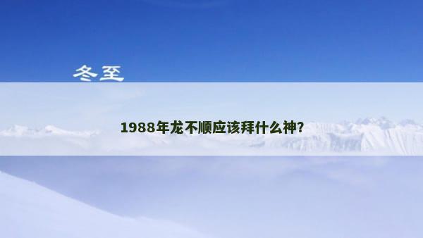 1988年龙不顺应该拜什么神？