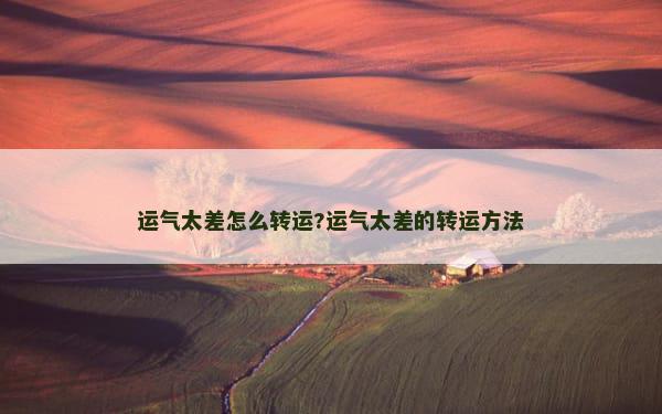 运气太差怎么转运?运气太差的转运方法