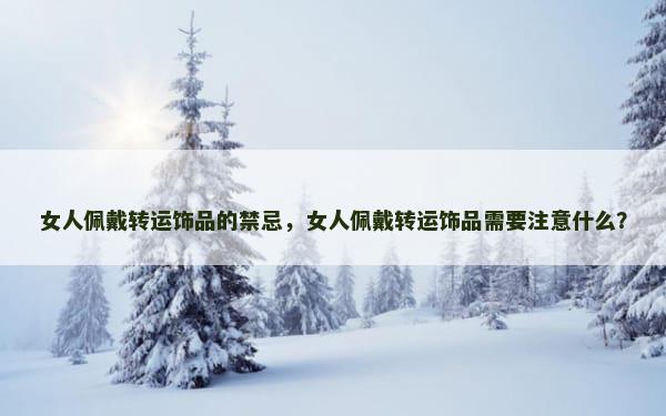 女人佩戴转运饰品的禁忌，女人佩戴转运饰品需要注意什么？