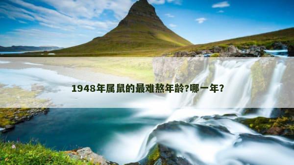 1948年属鼠的最难熬年龄?哪一年？