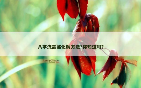 八字流霞煞化解方法?你知道吗？