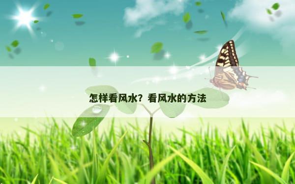 怎样看风水？看风水的方法