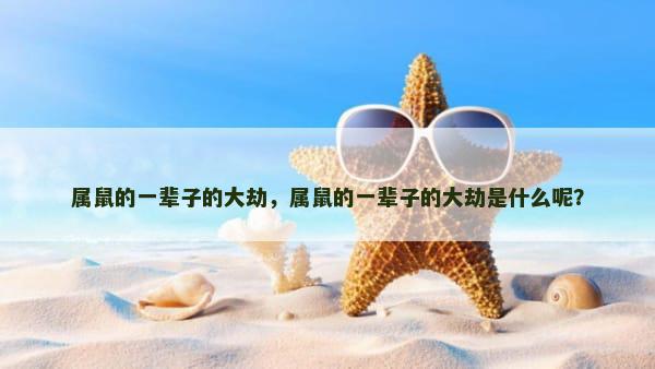 属鼠的一辈子的大劫，属鼠的一辈子的大劫是什么呢？