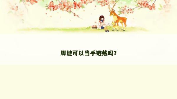脚链可以当手链戴吗？