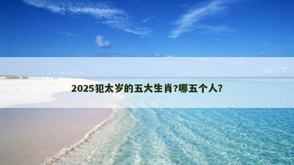 2025犯太岁的五大生肖?哪五个人？