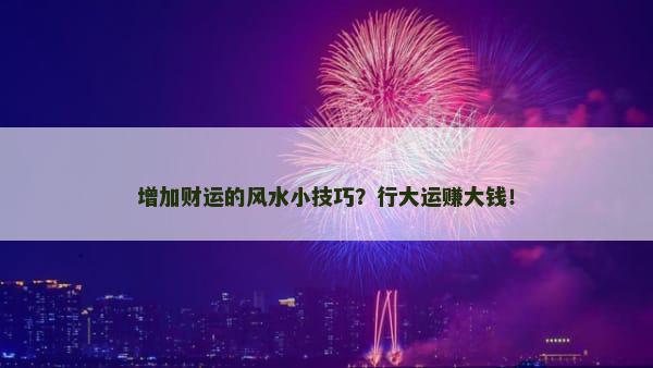 增加财运的风水小技巧？行大运赚大钱！