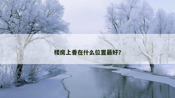 楼房上香在什么位置最好？