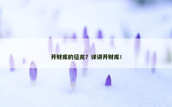 开财库的征兆？详讲开财库！