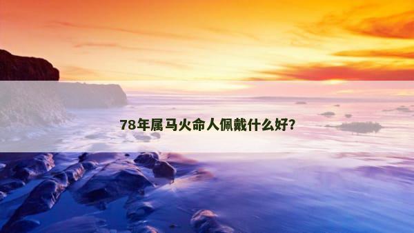 78年属马火命人佩戴什么好？